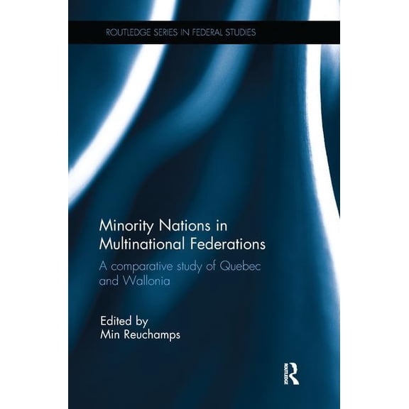 Routledge Studies in Federalism and Dece Minority Nations in Multinational Federations: A comparative study of Quebec and Wallonia, (Paperback)