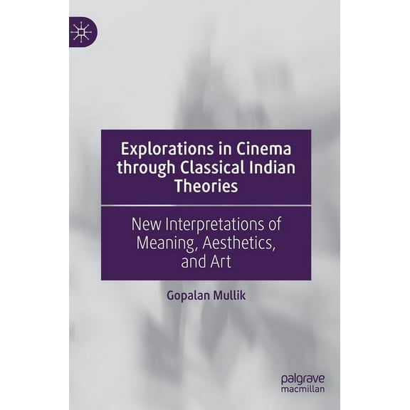 Explorations in Cinema Through Classical Indian Theories: New Interpretations of Meaning, Aesthetics, and Art, (Hardcover)