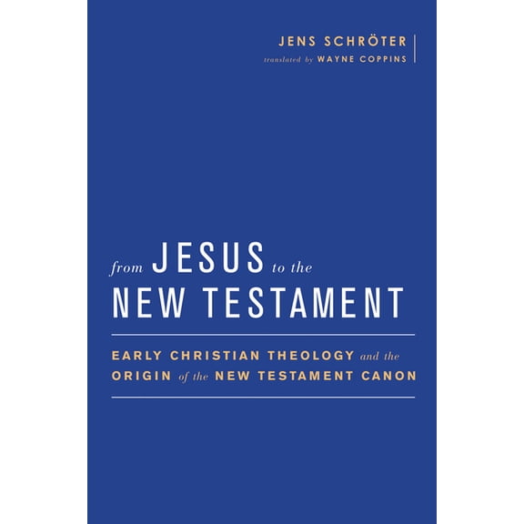 Baylor-Mohr Siebeck Studies in Early Chr From Jesus to the New Testament: Early Christian Theology and the Origin of the New Testament Canon, (Paperback)