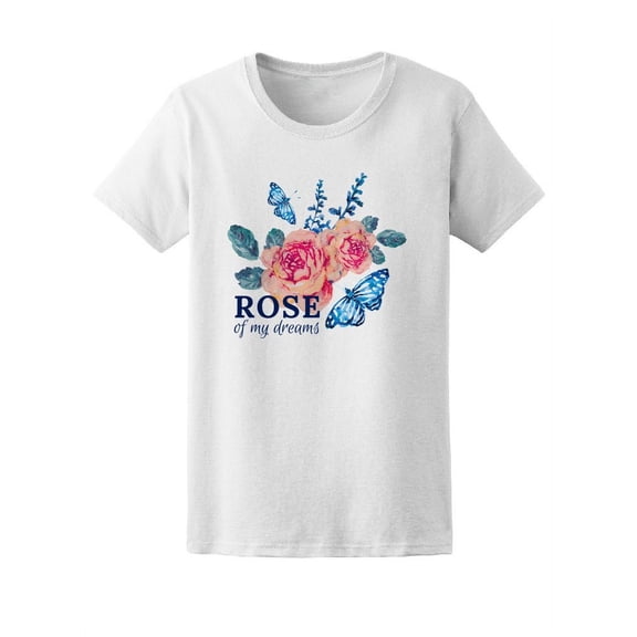 Rose Of My Dreams Floral Quote T-Shirt Women -Image by Shutterstock, Female Small