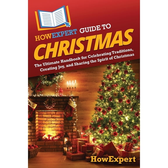 HowExpert Guide to Christmas: The Ultimate Handbook for Celebrating Traditions, Creating Joy, and Sharing the Spirit of , (Paperback)