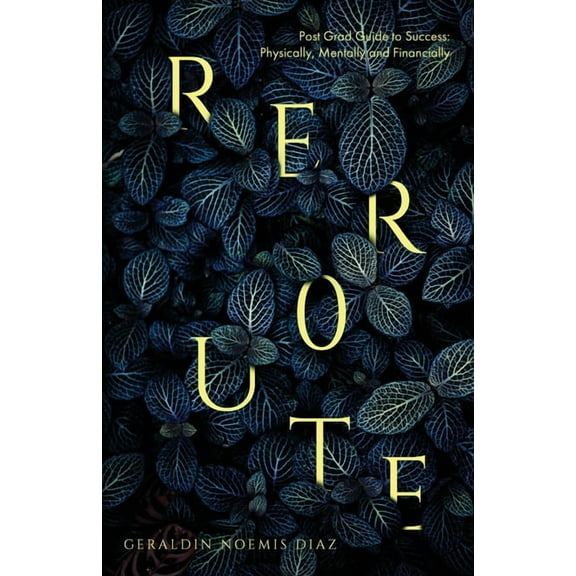 Reroute: Post Grad Guide to Success - Physically, Mentally and Financially, (Paperback)