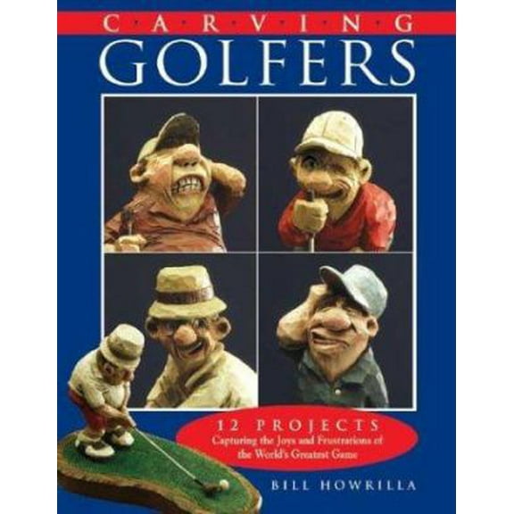Pre-Owned Carving Golfers: 12 Projects Capturing the Joys and Frustrations of the World's Greatest Game (Paperback) 1565232011 9781565232013