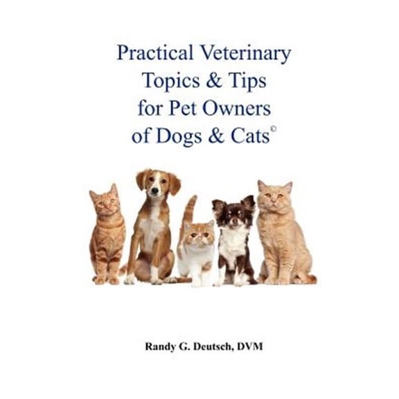 Practical Veterinary Topics & Tips For Pet Owners of Dogs and Cats (Paperback)