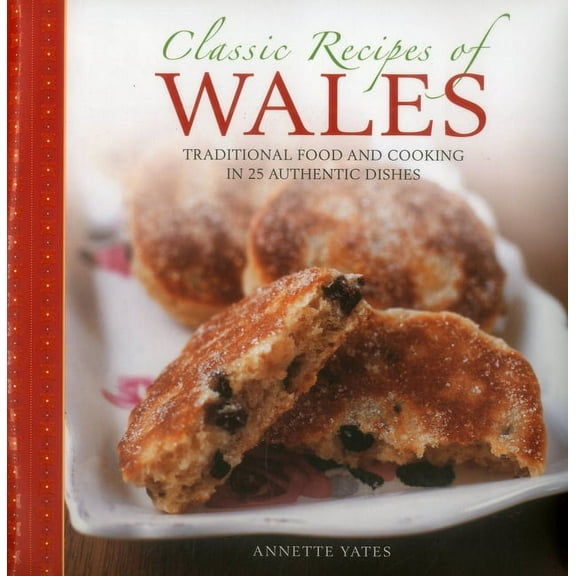 Classic Recipes of Wales : Traditional food and cooking in 25 authentic dishes (Hardcover)