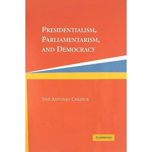 Cambridge Studies in Comparative Politic Presidentialism, Parliamentarism, and Democracy, (Paperback)