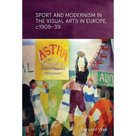 Sport and Modernism in the Visual Arts in Europe, C. 1909-39, (Hardcover)