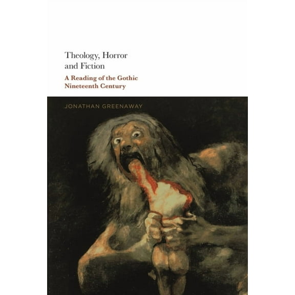 Theology, Horror and Fiction: A Reading of the Gothic Nineteenth Century, (Paperback)