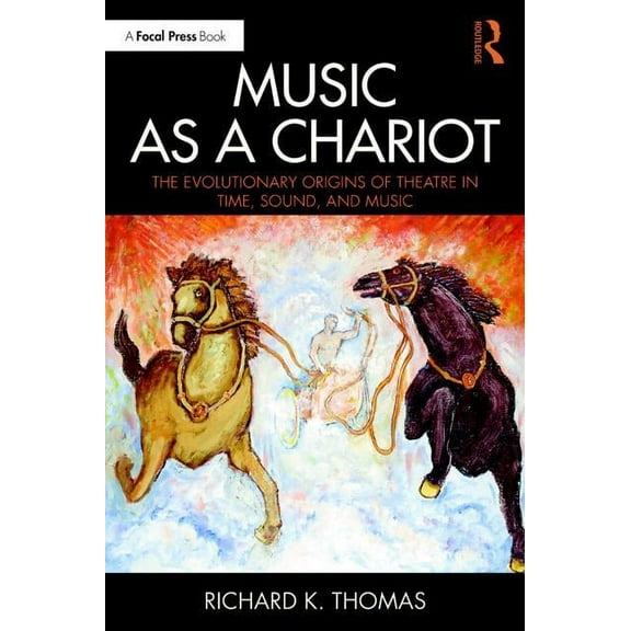 Music as a Chariot Music as a Chariot: The Evolutionary Origins of Theatre in Time, Sound, and Music the Evolutionary Or, (Paperback)