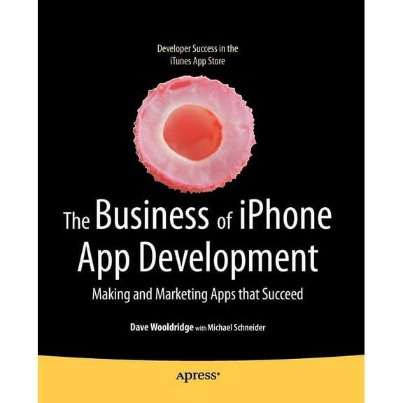 The Business of iPhone App Development: Making and Marketing Apps That Succeed, (Paperback)