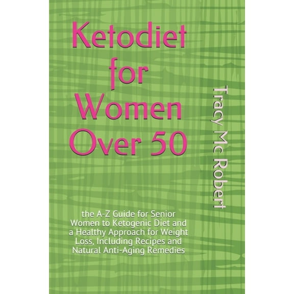 Ketodiet for Women Over 50 : the A-Z Guide for Senior Women to Ketogenic Diet and a Healthy Approach for Weight Loss, Including Recipes and Natural Anti-Aging Remedies (Paperback)