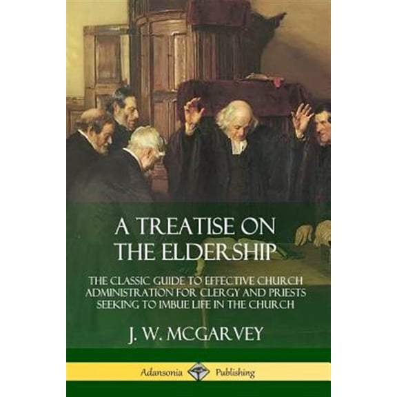 Pre-Owned A Treatise on the Eldership: The Classic Guide to Effective Church Administration for Clergy and Priests Seeking to Imbu, (Paperback)