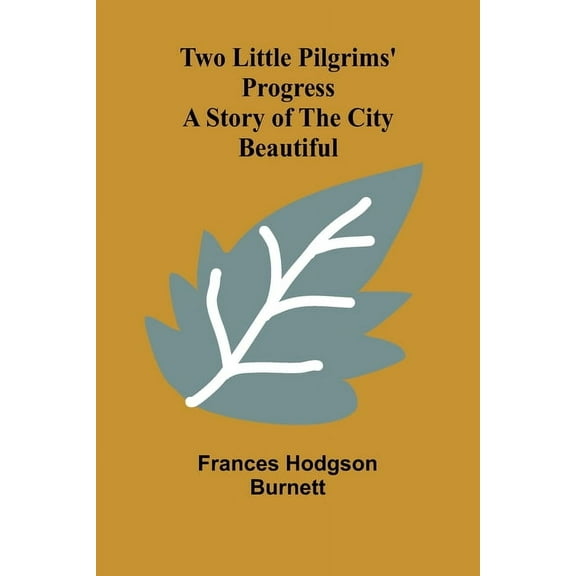 Two Little Pilgrims' Progress: A Story of the City Beautiful, (Paperback)