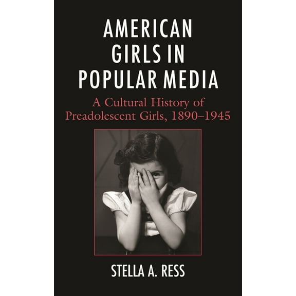 American Girls in Popular Media: A Cultural History of Preadolescent Girls, 1890-1945, (Hardcover)