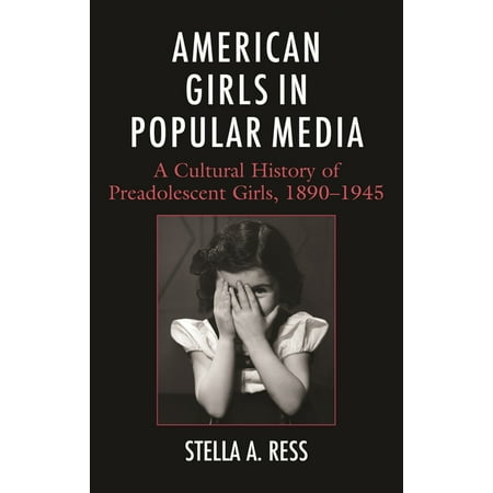 American Girls in Popular Media: A Cultural History of Preadolescent Girls 1890-1945 (Hardcover)