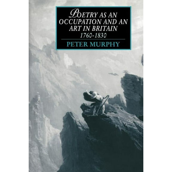 Cambridge Studies in Romanticism Poetry as an Occupation and an Art in Britain, 1760 1830, Book 3, (Paperback)