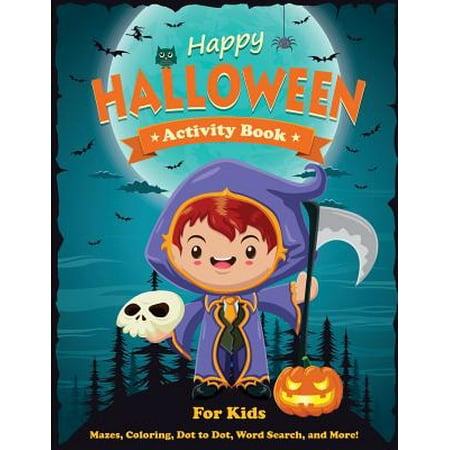 Happy Halloween Activity Book for Kids : Mazes, Coloring, Dot to Dot, Word Search, and More. Activity Book for Kids Ages 4-8, 5-12.