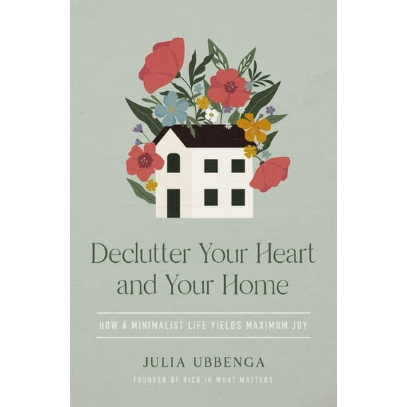 Declutter Your Heart and Your Home: How a Minimalist Life Yields Maximum Joy, (Paperback)