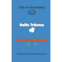 Reife Träume heisse Gedanken: Erotische Gedichte eines Senioren, (Paperback)