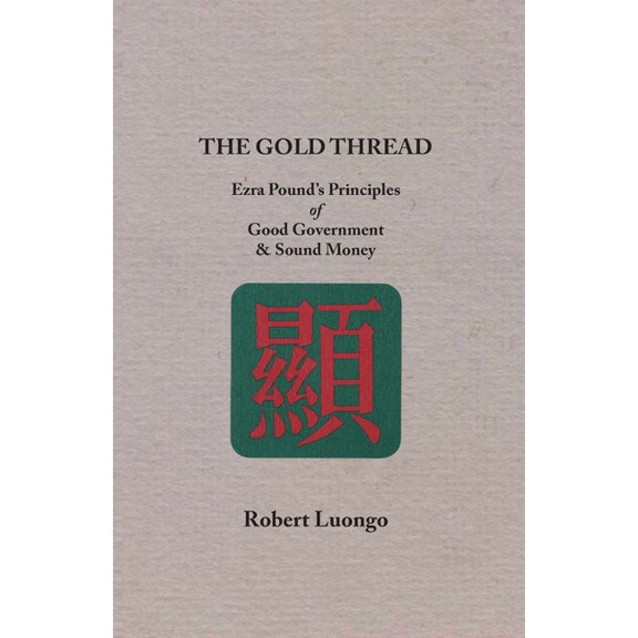 The Gold Thread: Ezra Pound's Principles of Good Government and Sound Money, (Paperback)