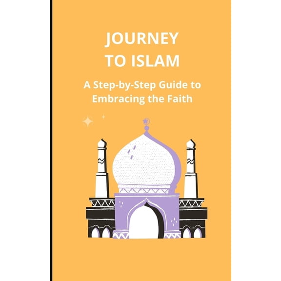 Journey to Islam: A Step-by-Step Guide to Embracing the Faith, (Paperback)