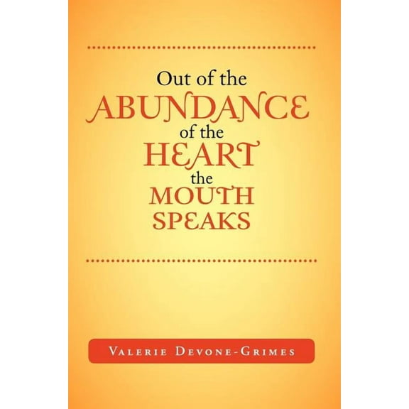 Out of the Abundance of the Heart the Mouth Speak (Paperback)