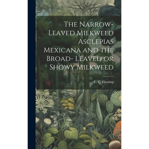 The Narrow-leaved Milkweed Asclepias Mexicana and the Broad- Leaved or Showy Milkweed (Hardcover)