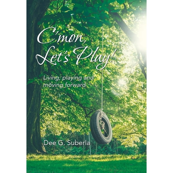 C'Mon, Let's Play!: Living, Playing and Moving Forward, (Hardcover)