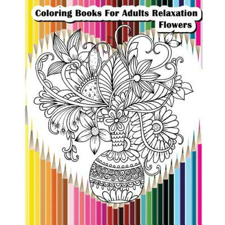 Coloring Books for Adults Relaxation Flowers : Flower Designs for Your Creativity (Relaxation &