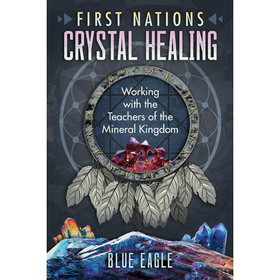 First Nations Crystal Healing : Working with the Teachers of the Mineral Kingdom (Paperback)
