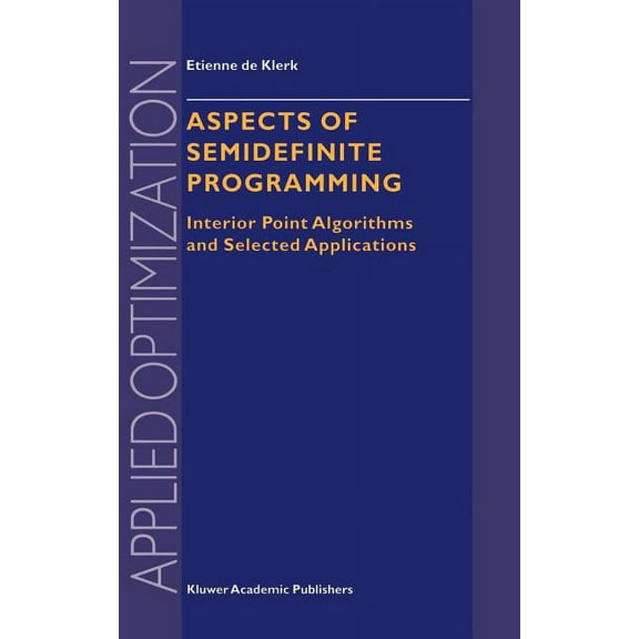 Applied Optimization Aspects of Semidefinite Programming: Interior Point Algorithms and Selected Applications, Book 65, (Hardcover)