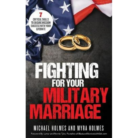 Fighting for Your Military Marriage: 7 Critical Skills to Ensure Mission Success with Your Lifemate