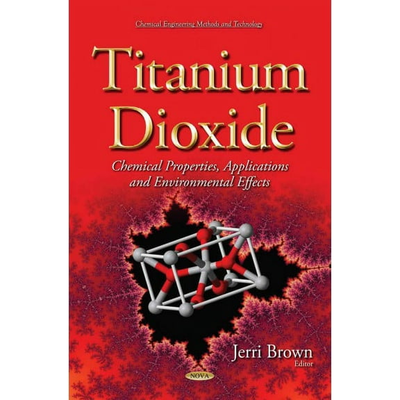 Titanium Dioxide: Chemical Properties, Applications and Environmental Effects (Chemical Engineering Methods and Technology) by Jerri Brown (Hardcover) (2014) (New)
