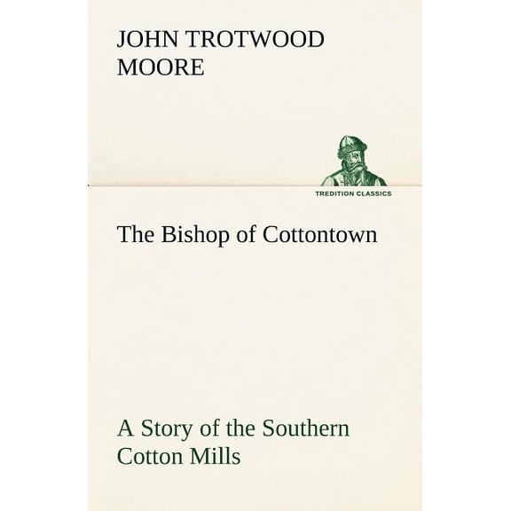 The Bishop of Cottontown A Story of the Southern Cotton Mills (Paperback)