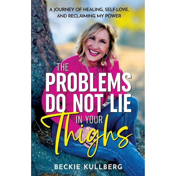 The Problems Do Not Lie in Your Thighs: A Journey of Healing, Self-Love, and Reclaiming My Power, (Paperback)