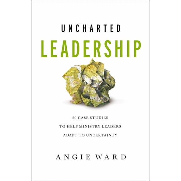 Uncharted Leadership: 20 Case Studies to Help Ministry Leaders Adapt to Uncertainty, (Paperback)