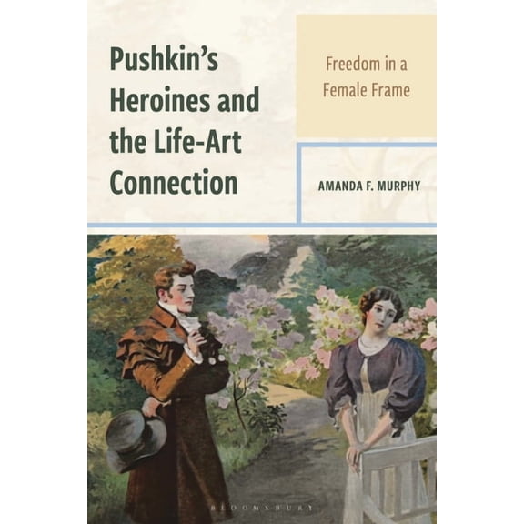 Pushkin's Heroines and the Life-Art Connection: Freedom in a Female Frame, (Hardcover)