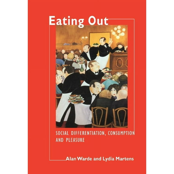 Eating Out: Social Differentiation, Consumption and Pleasure, (Hardcover)