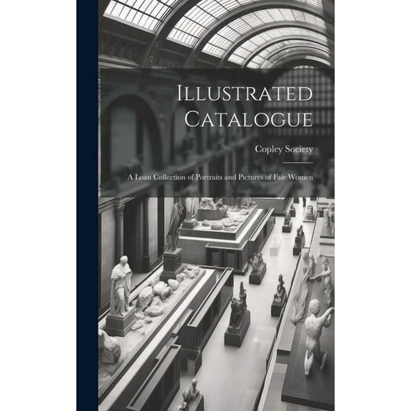 Illustrated Catalogue: A Loan Collection of Portraits and Pictures of Fair Women (Hardcover)