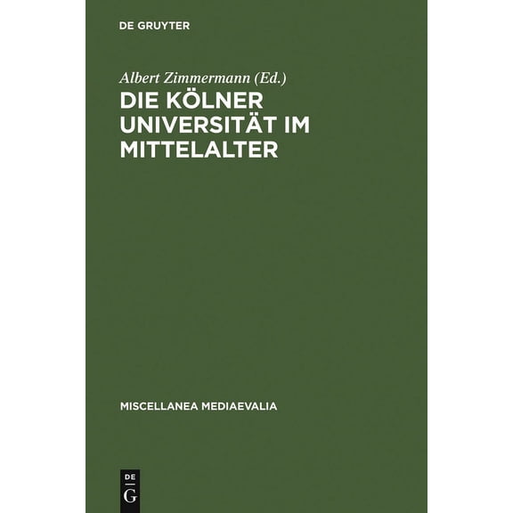 Miscellanea Mediaevalia Die KÃ¶lner UniversitÃ¤t Im Mittelalter: Geistige Wurzeln Und Soziale Wirklichkeit, Book 20, (Hardcover)