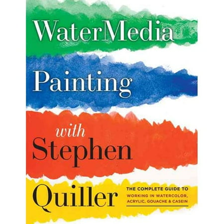 Watermedia Painting with Stephen Quiller: The Complete Guide to Working in Watercolor, Acrylics, Gouache & Casein
