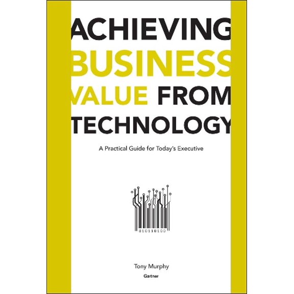 Pre-Owned Achieving Business Value from Technology: A Practical Guide for Today's Executive Hardcover