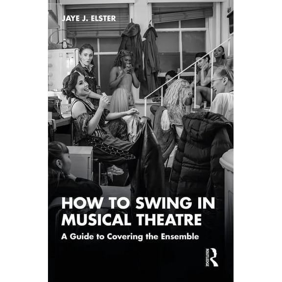 How to Swing in Musical Theatre: A Guide to Covering the Ensemble, (Paperback)