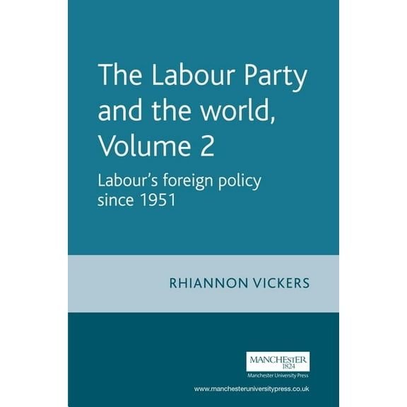 Labour Party and the World The Labour Party and the World, Volume 2: Labour's Foreign Policy Since 1951, Book 02, (Hardcover)