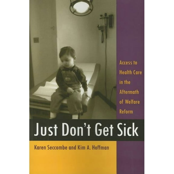 Critical Issues in Health and Medicine: Just Don't Get Sick : Access to Health Care in the Aftermath of Welfare Reform (Paperback)