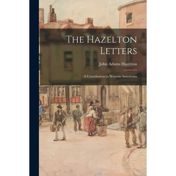 The Hazelton Letters: a Contribution to Western Americana, (Paperback)