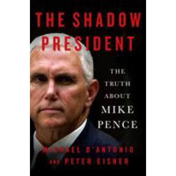 Pre-Owned The Shadow President: The Truth about Mike Pence (Hardcover) 125030119X 9781250301192