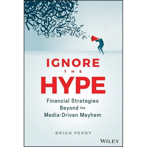 Ignore the Hype: Financial Strategies Beyond the Media-Driven Mayhem (Hardcover)