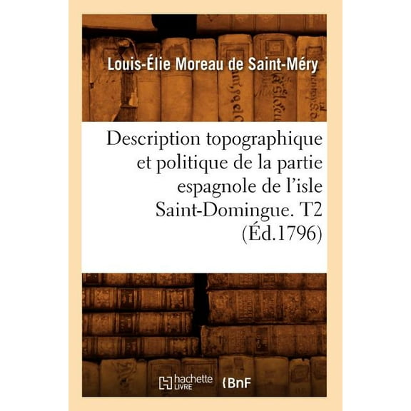 Histoire: Description Topographique Et Politique de la Partie Espagnole de l'Isle Saint-Domingue. T2 (Éd.1796) (Paperback)