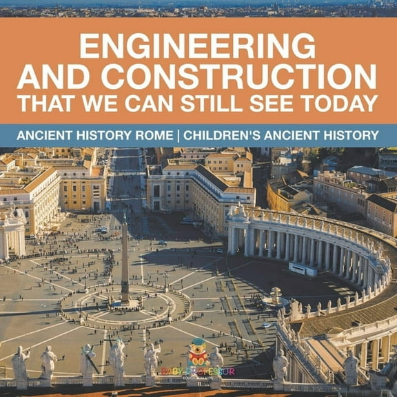 Engineering and Construction That We Can Still See Today - Ancient History Rome Children's Ancient History, (Paperback)
